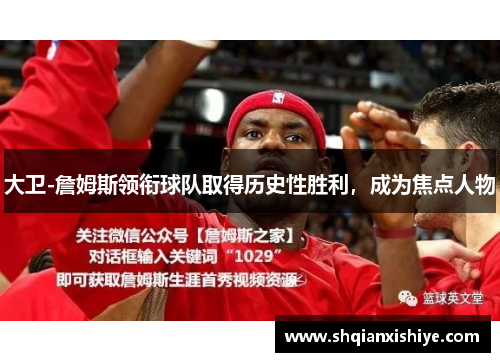 大卫-詹姆斯领衔球队取得历史性胜利，成为焦点人物