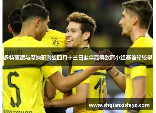 多特蒙德与摩纳哥激战四月十三日谁将赢得欧冠小组赛首轮较量