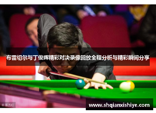 布雷切尔与丁俊晖精彩对决录像回放全程分析与精彩瞬间分享